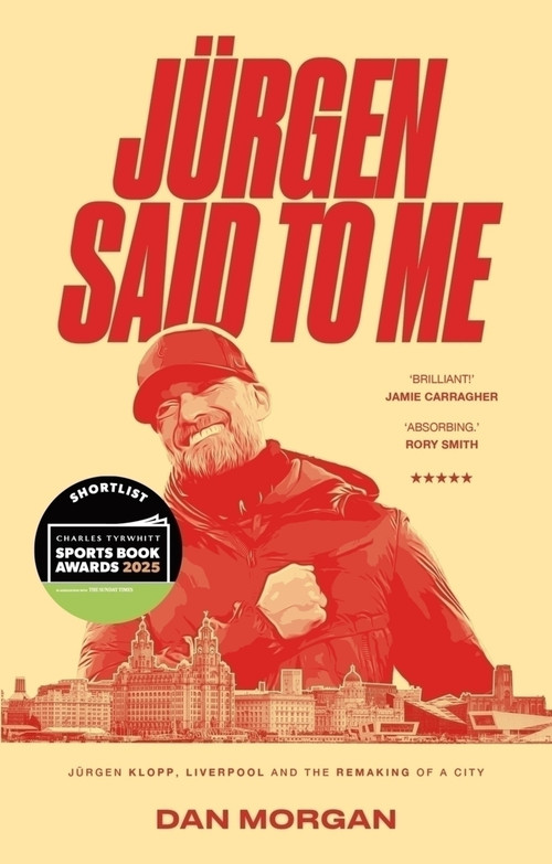 Jurgen Said to Me (Jurgen Klopp, Liverpool and the Remaking of a City) by Dan Morgan, 9781801509237