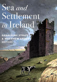 Sea and Settlement in Ireland by Geraldine Stout, Matthew Stout, 9781801511612