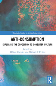 Anti-Consumption (Exploring the Opposition to Consumer Culture) by Hélène Cherrier, Michael S W Lee, 9781032331904