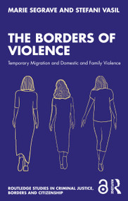 The Borders of Violence (Temporary Migration and Domestic and Family Violence) by Marie Segrave, Stefani Vasil, 9781032542867