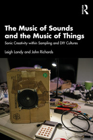 The Music of Sounds and the Music of Things (Sonic Creativity Within Sampling and DIY Cultures) by Leigh Landy, John Richards, 9781032741741