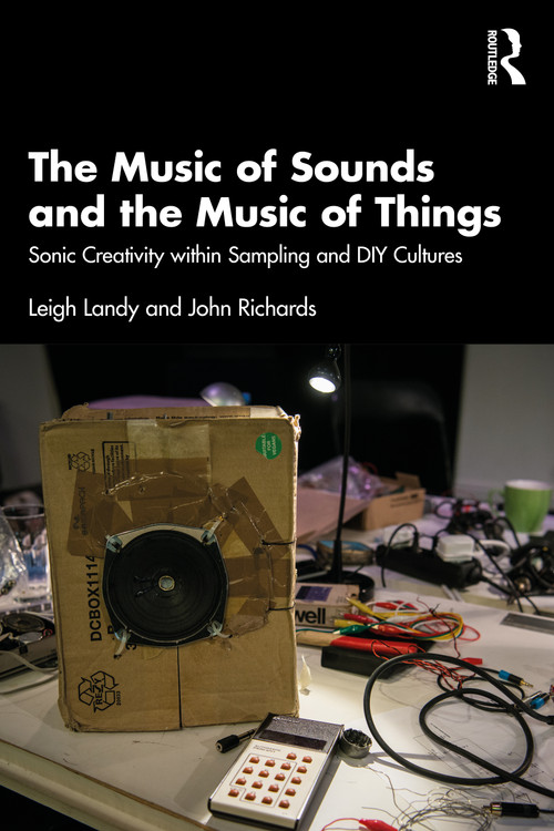The Music of Sounds and the Music of Things (Sonic Creativity Within Sampling and DIY Cultures) by Leigh Landy, John Richards, 9781032741741