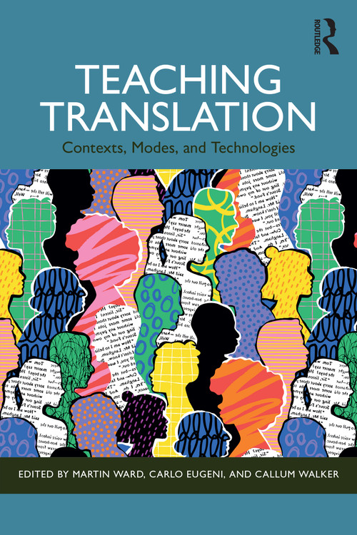 Teaching Translation (Contexts, Modes and Technologies) by Martin Ward, Carlo Eugeni, Callum Walker, 9781032571850