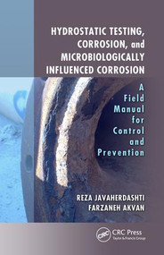 Hydrostatic Testing, Corrosion, and Microbiologically Influenced Corrosion (A Field Manual for Control and Prevention) by Reza Javaherdashti, Farzaneh Akvan, 9781138035133