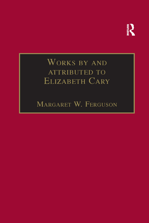 Works by and attributed to Elizabeth Cary (Printed Writings 1500-1640: Series 1, Part One, Volume 2) - 9781138380172 by Margaret W. Ferguson, 9781138380172
