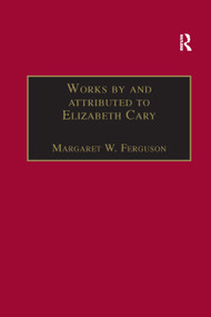Works by and attributed to Elizabeth Cary (Printed Writings 1500-1640: Series 1, Part One, Volume 2) - 9781138380172 by Margaret W. Ferguson, 9781138380172
