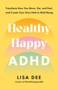 Healthy Happy ADHD (Transform How You Move, Eat, and Feel, and Create Your Own Path to Well-Being) by Lisa Dee, 9780593797020