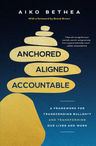Anchored, Aligned, Accountable (A Framework for Transcending Bullsh*t and Transforming Our Lives and Work) by Aiko Bethea, Brené Brown, 9780593732168