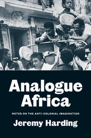 Analogue Africa (Notes on the Anti-Colonial Imagination) by Jeremy Harding, 9781804295946