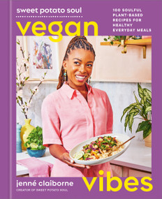 Sweet Potato Soul Vegan Vibes (100 Soulful Plant-Based Recipes for Healthy Everyday Meals; A Cookbook) by Jenné Claiborne, 9780593581551