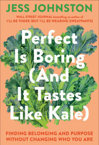 Perfect Is Boring (And It Tastes Like Kale) (Finding Belonging and Purpose Without Changing Who You Are) by Jess Johnston, 9780593728246