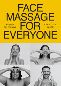 Face Massage for Everyone (Restorative and Rejuvenating Facial Techniques for Glowing Skin and Self-Care) by Ksenija Selivanova, 9781401980214