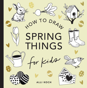 Spring Things: How to Draw Books for Kids with Easter Eggs, Bunnies, Flowers, and More by Alli Koch, Paige Tate & Co., 9781963183283