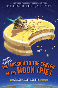 The Super-Secret Mission to the Center of the Moon (Pie) (An Octagon Valley Adventure) by Melissa de la Cruz, 9781368083751