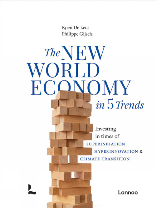 The New World Economy in 5 Trends (Investing in times of superinflation, hyperinnovation & climate transition) by Koen De Leus, Philippe Gijsels, 9789401409018