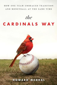 The Cardinals Way (How One Team Embraced Tradition and Moneyball at the Same Time) by Howard Megdal, 9781250900456