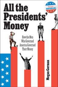 All the Presidents' Money (How the Men Who Governed America Governed Their Money) by Megan Gorman, 9798888450802