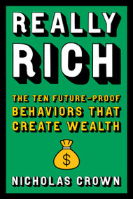 Really Rich (The Ten Future-Proof Behaviors that Create Wealth) by Nicholas Crown, 9780306834257
