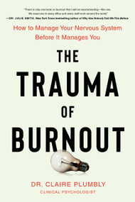 The Trauma of Burnout (How to Manage Your Nervous System Before It Manages You) by Dr. Claire Plumbly, 9780306836312