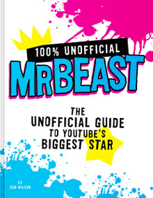 100% Unofficial MrBeast (The Unofficial Guide to Youtube's Biggest Star) by Ben Wilson, 9780063428201