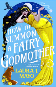 How to Summon a Fairy Godmother (A Laugh-Out-Loud Fairytale What-If) by Laura J. Mayo, 9780316581158