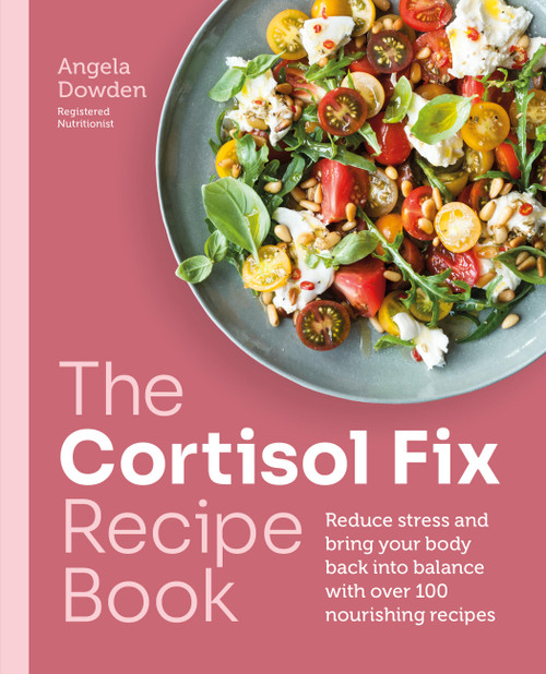 The Cortisol Fix Recipe Book (Reduce stress and bring your body back into balance with over 100 nourishing recipes) by Angela Dowden, 9780600638841