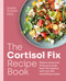 The Cortisol Fix Recipe Book (Reduce stress and bring your body back into balance with over 100 nourishing recipes) by Angela Dowden, 9780600638841