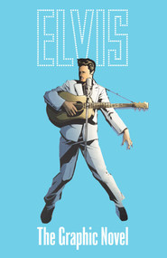 ELVIS: THE OFFICIAL GRAPHIC NOVEL DELUXE EDITION by Chris Miskiewicz, Michael Shelfer, 9781954928886