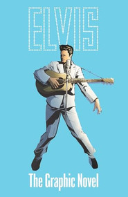 ELVIS: THE OFFICIAL GRAPHIC NOVEL (Deluxe Edition) by Chris Miskiewicz, Michael Shelfer, 9781954928886
