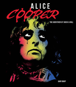 Alice Cooper (The Godfather of Shock & Roll) by Gary Graff, 9780760394946