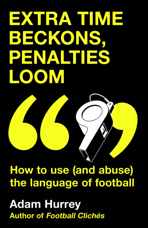 Extra Time Beckons, Penalties Loom (How to (and Abuse) The Language of Football) by Adam Hurrey, 9781035408351