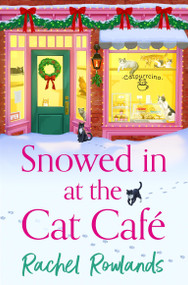 Snowed In at the Cat Cafe (A purr-fectly cosy romance to warm your heart!) by Rachel Rowlands, 9781399737951