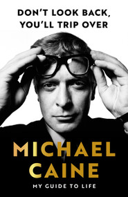 Don't Look Back, You'll Trip Over: My  Guide to Life by Michael Caine, 9781399739979