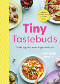Tiny Tastebuds (A definitive guide to baby-led weaning for busy parents) by Natalie Peall, 9781529436389