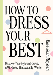 How to Dress Your Best (Discover Your Personal Style and Curate a Wardrobe That Actually Works) by Ellie-Jean Royden, 9781529436624