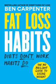 Fat Loss Habits (The No Bullsh*t Guide to Losing Weight) by Ben Carpenter, 9781538768655