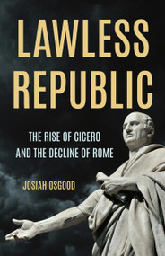 Lawless Republic (The Rise of Cicero and the Decline of Rome) by Josiah Osgood, 9781541604254