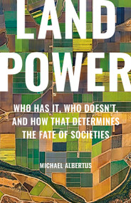 Land Power (Who Has It, Who Doesn't, and How That Determines the Fate of Societies) by Michael Albertus, 9781541604810