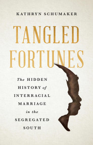 Tangled Fortunes (The Hidden History of Interracial Marriage in the Segregated South) by Kathryn Schumaker, 9781541605312
