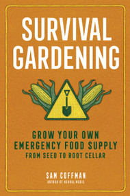 Survival Gardening (Grow Your Own Emergency Food Supply, from Seed to Root Cellar) by Sam Coffman, 9781635866469