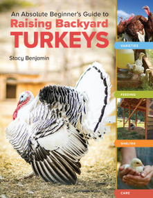 An Absolute Beginner's Guide to Raising Backyard Turkeys (Varieties, Feeding, Shelter, Care) by Stacy Benjamin, 9781635867565