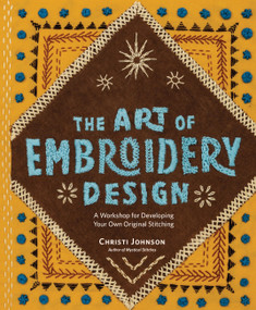 The Art of Embroidery Design (A Workshop for Developing Your Own Original Stitching) by Christi Johnson, 9781635867664