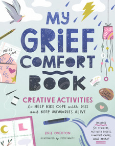 My Grief Comfort Book (Creative Activities to Help Kids Cope with Loss and Keep Memories Alive) by Brie Overton, Jesse White, 9781635868227