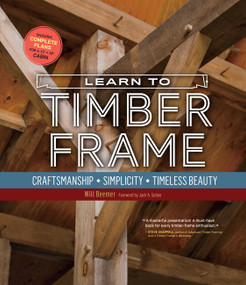 Learn to Timber Frame (Craftsmanship, Simplicity, Timeless Beauty) - 9781635869125 by Will Beemer, Jack A. Sobon, 9781635869125