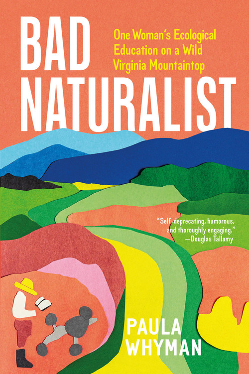 Bad Naturalist (One Woman's Ecological Education on a Wild Virginia Mountaintop) by Paula Whyman, 9781643262178