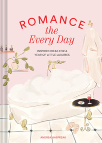 Romance the Every Day (Inspired Ideas for a Year of Little Luxuries) by Andrea Kasprzak, 9781797228587
