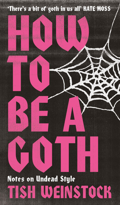How to Be a Goth (Notes on Undead Style) by Tish Weinstock, 9781804192368