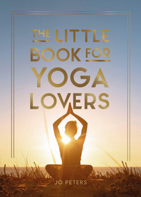 The Little Book for Yoga Lovers (Tips and Tricks to Elevate Your Yoga Practice) by Jo Peters, 9781837994106