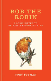 Bob the Robin (A love letter to Britain's favourite bird) by Tony Putman, 9781856755313