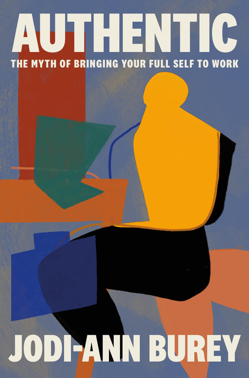 Authentic (The Myth of Bringing Your Full Self to Work) by Jodi-Ann Burey, 9781250882868